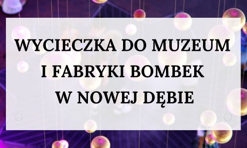 Wycieczka do muzeum i fabryki bombek w Nowej Dębie